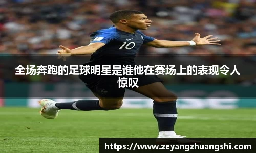 全场奔跑的足球明星是谁他在赛场上的表现令人惊叹